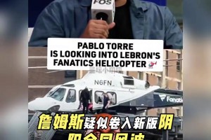 詹姆斯遭相关调查，或因乘坐Fanatics赞助直升机引发争议....