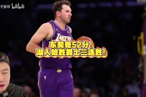 大史：得50+如喝水！东契奇52分！湖人险胜爵士三连胜！