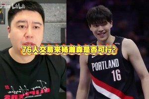 大史：76人交易来杨瀚森是否可行？