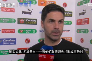 阿尔特塔赛后：创造很多机会却未转化为进球，这是非常伤心的一天