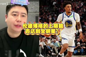 大史分析伦德博格的上限能否达到全明星？作为大龄新秀数据可支撑